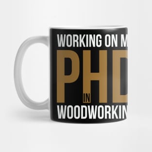 Working on my PHD Woodworking - Funny woodworker gift Mug